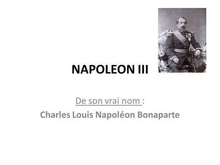 De son vrai nom : Charles Louis Napoléon Bonaparte