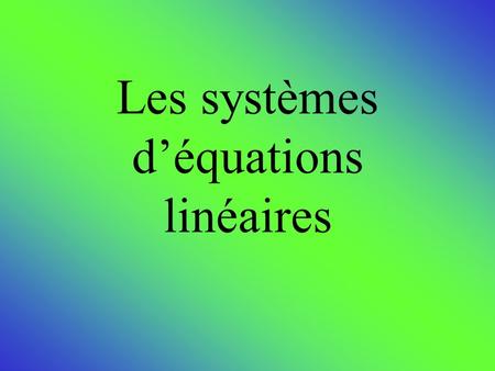 Les systèmes d’équations linéaires. La méthode de comparaison 1 ère étape : on isole y dans chacune des équations 2 e étape : on pose y 1 = y 2 et on.