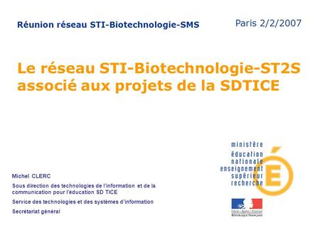 Le réseau STI-Biotechnologie-ST2S associé aux projets de la SDTICE Réunion réseau STI-Biotechnologie-SMS Michel CLERC Sous direction des technologies de.