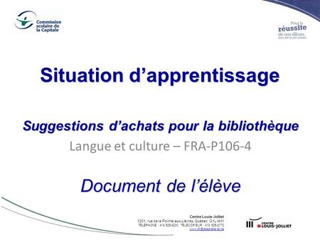 Situation d’apprentissage Suggestions d’achats pour la bibliothèque Langue et culture – FRA-P106-4 Document de l’élève Centre Louis-Jolliet 1201, rue de.