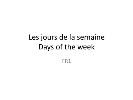 Les jours de la semaine Days of the week FR1. Il y a sept jours dans la semaine Lundi Mardi Mercredi Jeudi Vendredi Samedi Dimanche.