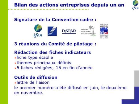 Bilan des actions entreprises depuis un an Signature de la Convention cadre : 3 réunions du Comité de pilotage : Rédaction des fiches indicateurs  fiche.