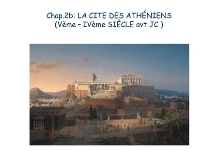 Chap.2b: LA CITE DES ATHÉNIENS (Vème – IVème SIÈCLE avt JC )