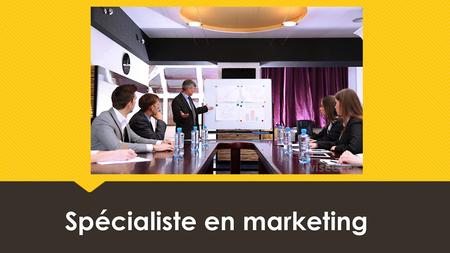 Spécialiste en marketing. Est-ce que la profession ou le métier est demandé dans l’économie actuelle? Dans les prochaines 10 années, 20 années.  1.Oui,