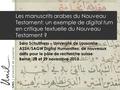 Les manuscrits arabes du Nouveau Testament: un exemple de digital turn en critique textuelle du Nouveau Testament ? Sara Schulthess – Université de Lausanne.