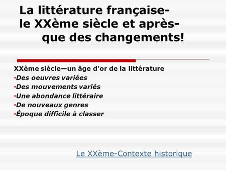 La littérature française- le XXème siècle et après- que des changements! XXème siècle—un âge d’or de la littérature Des oeuvres variées Des mouvements.