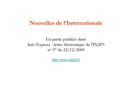 Nouvelles de l’Internationale En partie publiées dans Info-Express - lettre électronique de l'IN2P3 n o 97 du 22/12/2009