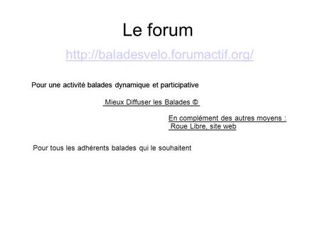 Le forum  Mieux Diffuser les Balades © En complément des autres moyens : Roue Libre, site web Pour une activité balades.