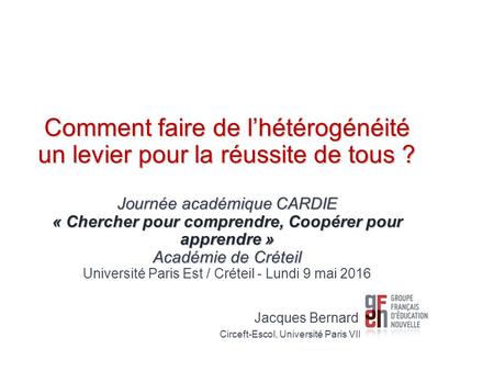 Comment faire de l’hétérogénéité un levier pour la réussite de tous ? Journée académique CARDIE « Chercher pour comprendre, Coopérer pour apprendre » Académie.