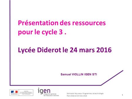 Séminaire Nouveaux Programmes de technologie Paris Diderot 24 mars 2016 Présentation des ressources pour le cycle 3. Lycée Diderot le 24 mars 2016 1 Samuel.