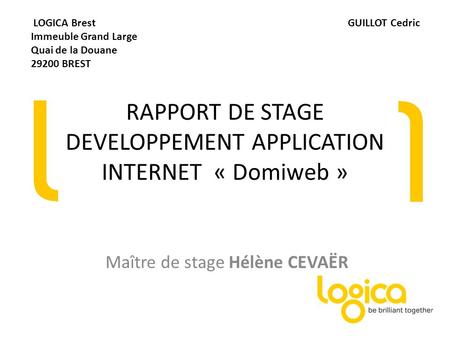 RAPPORT DE STAGE DEVELOPPEMENT APPLICATION INTERNET « Domiweb » Maître de stage Hélène CEVAËR LOGICA Brest Immeuble Grand Large Quai de la Douane 29200.