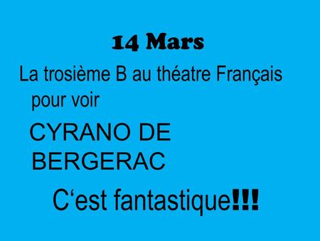 14 Mars La trosième B au théatre Français pour voir CYRANO DE BERGERAC C‘est fantastique !!!