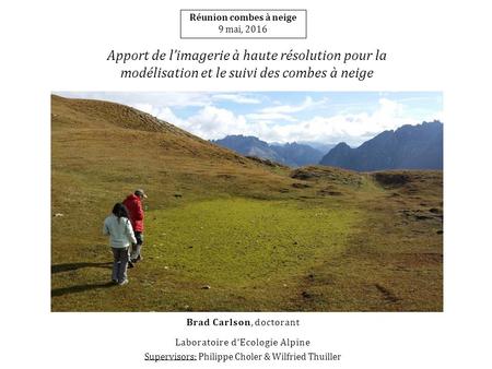 Réunion combes à neige 9 mai, 2016 Brad Carlson, doctorant Laboratoire d’Ecologie Alpine Supervisors: Philippe Choler & Wilfried Thuiller Apport de l’imagerie.