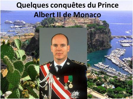Quelques conquêtes du Prince Albert II de Monaco