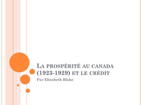 L A PROSPÉRITÉ AU CANADA (1923-1929) ET LE CRÉDIT Par Elizabeth Blake.