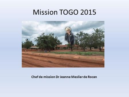 Mission TOGO 2015 Chef de mission Dr Jeanne Meslier de Rocan.
