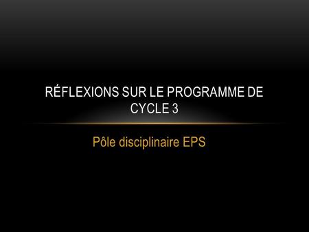 Pôle disciplinaire EPS RÉFLEXIONS SUR LE PROGRAMME DE CYCLE 3.