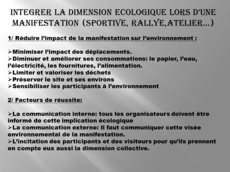 INTEGRER LA DIMENSION ECOLOGIQUE LORS D’UNE MANIFESTATION (sportive, rallye,atelier…) 1/ Réduire l’impact de la manifestation sur l’environnement :  Minimiser.