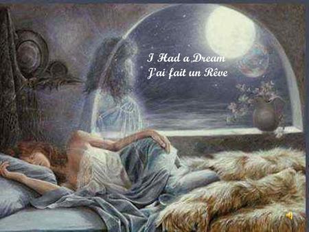 I Had a Dream J’ai fait un Rêve I had a dream, A song to sing. To help me hope, With anything.