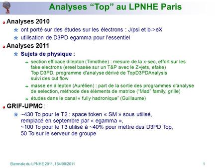 Biennale du LPNHE 2011, 184/09/2011 1 Analyses “Top” au LPNHE Paris Analyses 2010 ont porté sur des études sur les électrons : J/psi et b->eX utilisation.