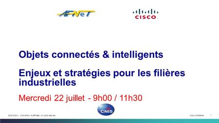 Cisco Confidential 1 © 2013-2014 Cisco and/or its affiliates. All rights reserved. Objets connectés & intelligents Enjeux et stratégies pour les filières.