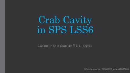 Crab Cavity in SPS LSS6 S.Mehanneche_20160322_edms#1555989 Longueur de la chambre Y à 11 degrés.
