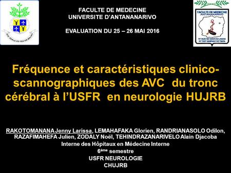Fréquence et caractéristiques clinico- scannographiques des AVC du tronc cérébral à l’USFR en neurologie HUJRB RAKOTOMANANA Jenny Larissa, LEMAHAFAKA Glorien,
