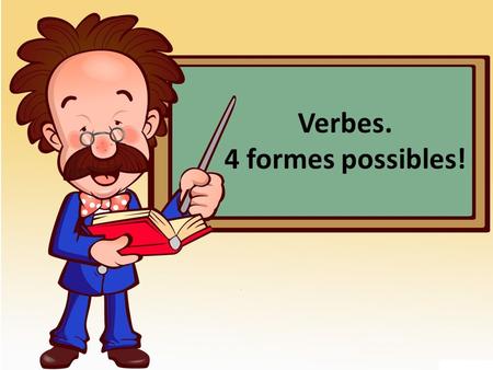 Verbes. 4 formes possibles!. Verbes à la forme active : Le verbe est à la forme active quand le sujet fait l'action : Philippe caresse le chien (le sujet.