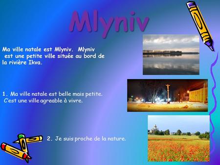 Mlyniv Ma ville natale est Mlyniv. Mlyniv est une petite ville située au bord de est une petite ville située au bord de la rivière Ikva. 1. 1. Ma ville.