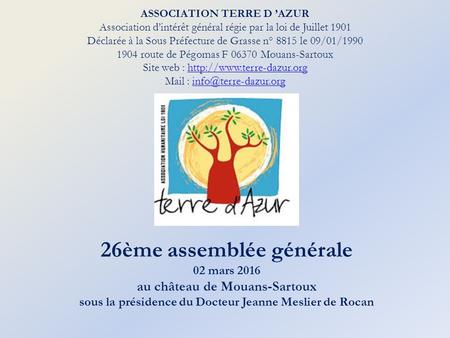 26ème assemblée générale 02 mars 2016 au château de Mouans-Sartoux sous la présidence du Docteur Jeanne Meslier de Rocan ASSOCIATION TERRE D ’AZUR Association.