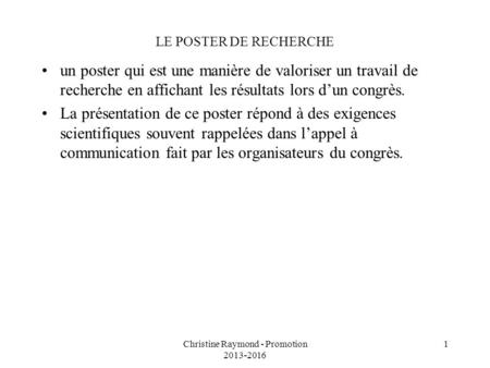 Christine Raymond - Promotion 2013-2016 1 LE POSTER DE RECHERCHE un poster qui est une manière de valoriser un travail de recherche en affichant les résultats.