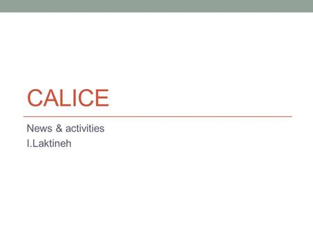 CALICE News & activities I.Laktineh. 2 meetings ont eu lieu depuis la dernière réunion de CALICE France 1- KEK 18-21 avril 2O15 65 participants dont 12.