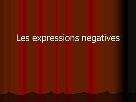 Les expressions negatives. Pourquoi? If you have an affirmative statement in French and you want to make it negative, you use a negative expression. If.