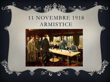 11 Novembre 1918 Armistice Image qui représente la signature de l’Armistice.
