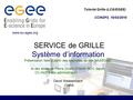 EGEE is a project funded by the European Union under contract IST-2003-508833 SERVICE de GRILLE Système d’information Présentation faite à partir des exemples.
