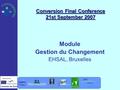 Conversion Final Conference 21st September 2007 Module Gestion du Changement EHSAL, Bruxelles.