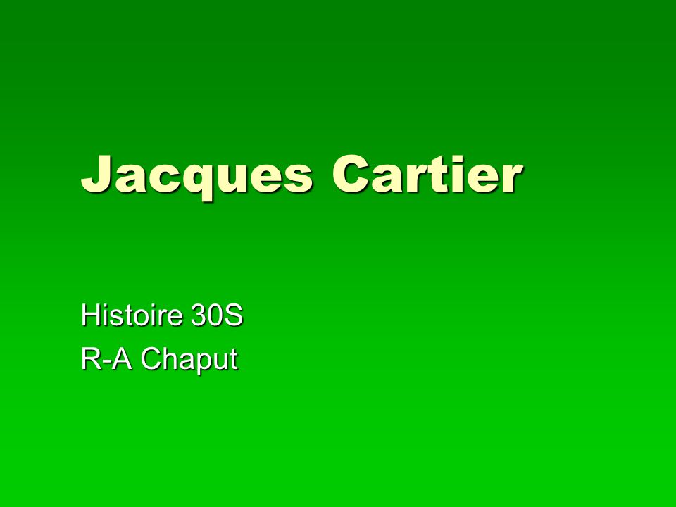 Jacques Cartier Histoire 30S R A Chaput. ppt t l charger