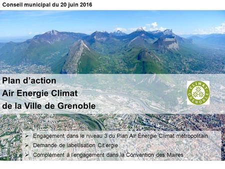 Plan d’action Air Energie Climat de la Ville de Grenoble  Engagement dans le niveau 3 du Plan Air Énergie Climat métropolitain  Demande de labellisation.