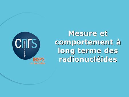 Mesure et comportement à long terme des radionucléides.