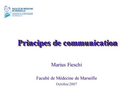 Principes de communication Marius Fieschi Faculté de Médecine de Marseille Octobre 2007.