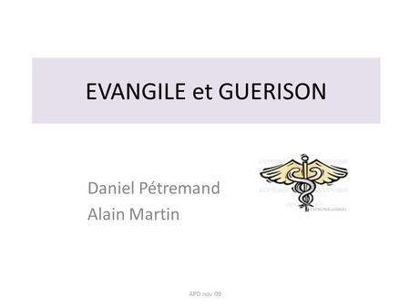 EVANGILE et GUERISON Daniel Pétremand Alain Martin APD nov 09.