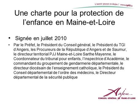 Une charte pour la protection de l’enfance en Maine-et-Loire Signée en juillet 2010 Par le Préfet, le Président du Conseil général, le Président du TGI.
