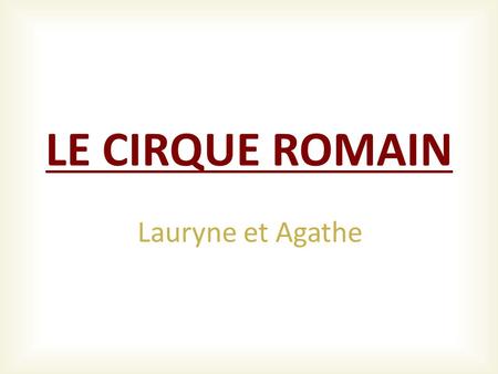 LE CIRQUE ROMAIN Lauryne et Agathe 1 1.