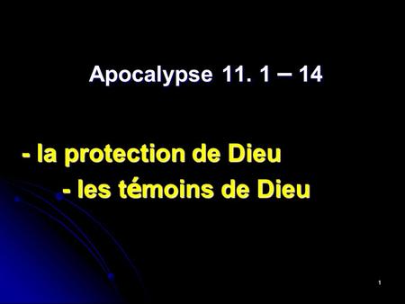 1 Apocalypse 11. 1 – 14 - la protection de Dieu - les t é moins de Dieu.