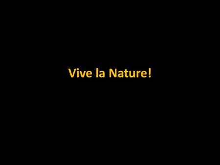 Vive la Nature!.