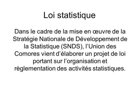Loi statistique Dans le cadre de la mise en œuvre de la Stratégie Nationale de Développement de la Statistique (SNDS), l’Union des Comores vient d’élaborer.