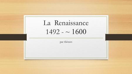 La Renaissance 1492 - ~ 1600 par thèmes. La Renaissance : la fin de la société féodale et la naissance des États européens Chapitre 5.