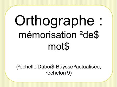 Orthographe : mémorisation ²de$ mot$ (²échelle Duboi$-Buysse ²actualisée, ²échelon 9)