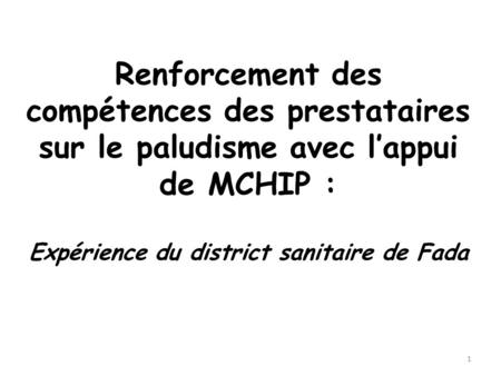 Renforcement des compétences des prestataires sur le paludisme avec l’appui de MCHIP : Expérience du district sanitaire de Fada 1.