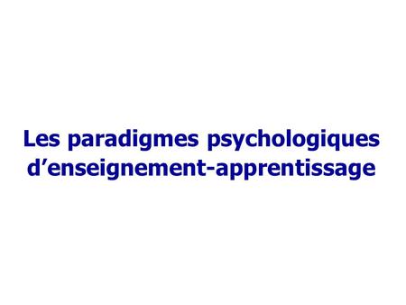Les paradigmes psychologiques d’enseignement-apprentissage.